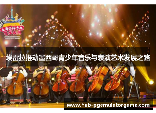 埃雷拉推动墨西哥青少年音乐与表演艺术发展之路