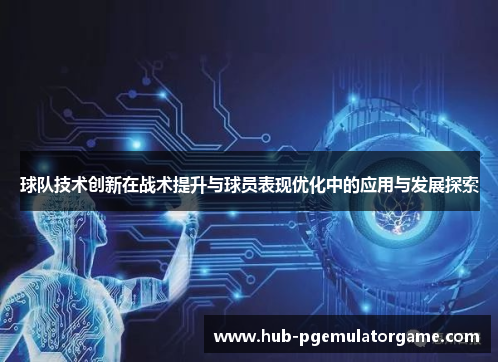 球队技术创新在战术提升与球员表现优化中的应用与发展探索 球队技术创新在战术提升与球员表现优化中的应用与发展探索