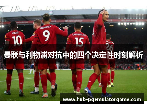 曼联与利物浦对抗中的四个决定性时刻解析