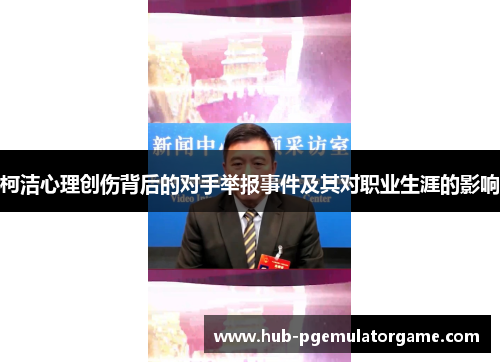 柯洁心理创伤背后的对手举报事件及其对职业生涯的影响