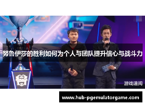 努鲁伊莎的胜利如何为个人与团队提升信心与战斗力