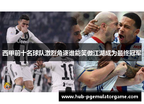 西甲前十名球队激烈角逐谁能笑傲江湖成为最终冠军