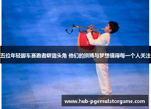 五位年轻脚车赛跑者崭露头角 他们的拼搏与梦想值得每一个人关注 五位年轻脚车赛跑者崭露头角 他们的拼搏与梦想值得每一个人关注