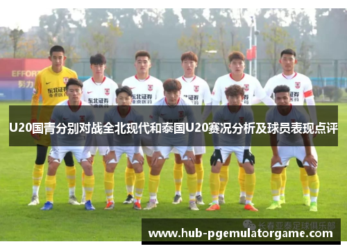 U20国青分别对战全北现代和泰国U20赛况分析及球员表现点评
