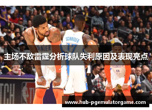 主场不敌雷霆分析球队失利原因及表现亮点