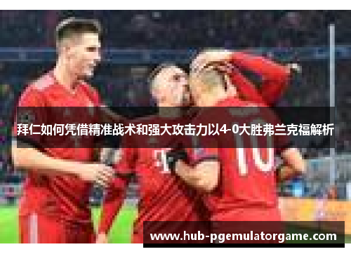 拜仁如何凭借精准战术和强大攻击力以4-0大胜弗兰克福解析