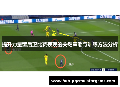 提升力量型后卫比赛表现的关键策略与训练方法分析