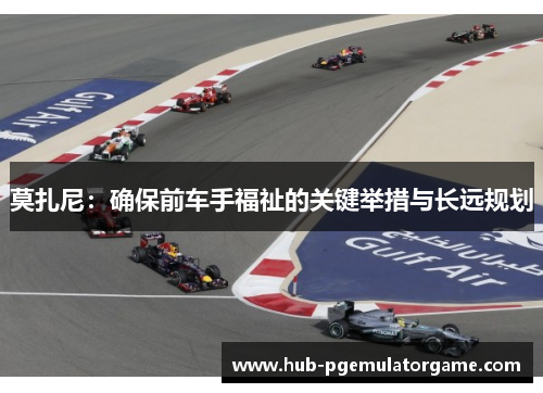 莫扎尼:确保前车手福祉的关键举措与长远规划 莫扎尼:确保前车手福祉的关键举措与长远规划