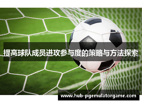 提高球队成员进攻参与度的策略与方法探索