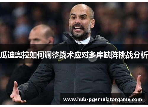 瓜迪奥拉如何调整战术应对多库缺阵挑战分析