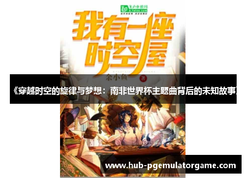 《穿越时空的旋律与梦想：南非世界杯主题曲背后的未知故事》