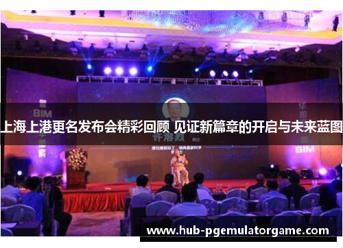 上海上港更名发布会精彩回顾 见证新篇章的开启与未来蓝图 上海上港更名发布会精彩回顾 见证新篇章的开启与未来蓝图