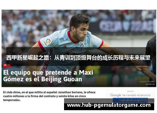 西甲新星崛起之路:从青训到顶级舞台的成长历程与未来展望 西甲新星崛起之路:从青训到顶级舞台的成长历程与未来展望