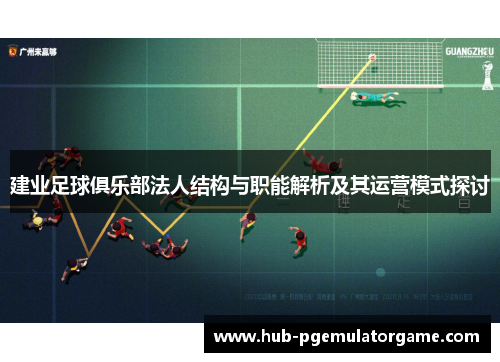 建业足球俱乐部法人结构与职能解析及其运营模式探讨