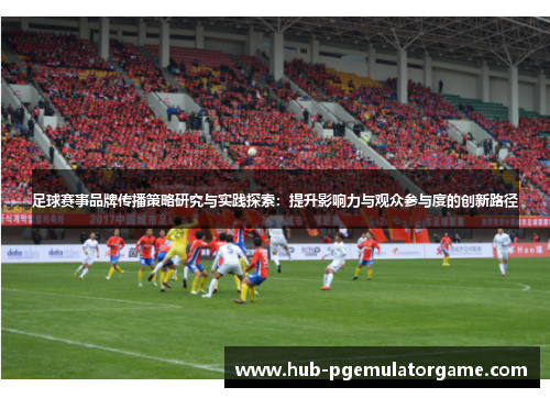 足球赛事品牌传播策略研究与实践探索：提升影响力与观众参与度的创新路径