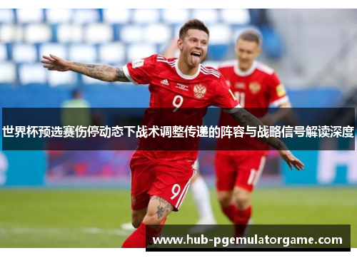 世界杯预选赛伤停动态下战术调整传递的阵容与战略信号解读深度 世界杯预选赛伤停动态下战术调整传递的阵容与战略信号解读深度